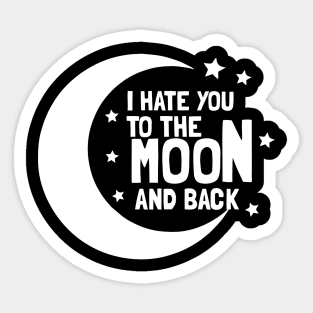 I Hate You To The Moon And Back Sticker